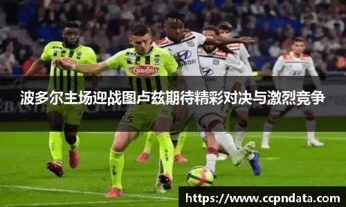波多尔主场迎战图卢兹期待精彩对决与激烈竞争