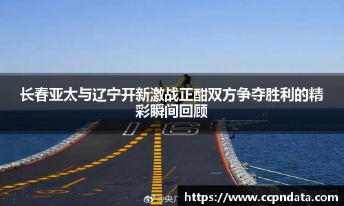 长春亚太与辽宁开新激战正酣双方争夺胜利的精彩瞬间回顾
